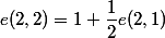 e(2,2)=1+\dfrac12e(2,1)